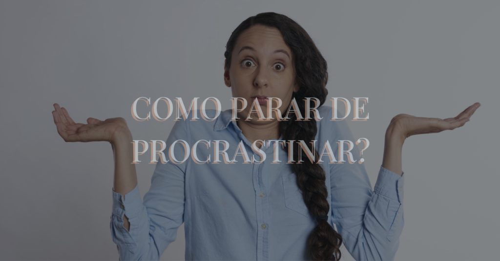 Procrastinação - Como parar de procrastinar? 